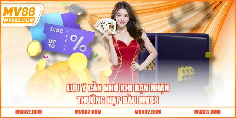 Lưu ý cần nhớ khi bạn nhận thưởng nạp đầu MV88